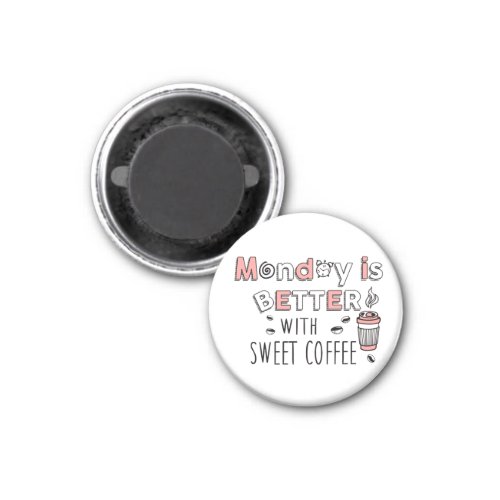 Monday is better with sweet coffee magnet