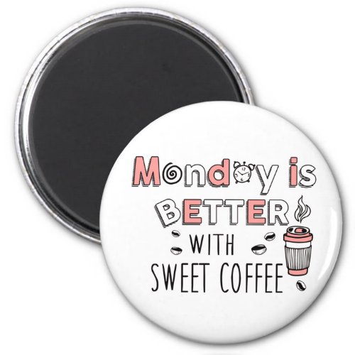 Monday is better with sweet coffee magnet