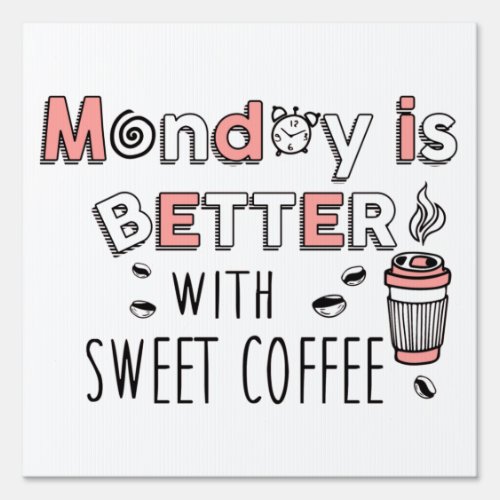 Monday is better with sweet coffee sign