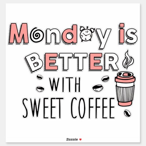 Monday is better with sweet coffee  sticker