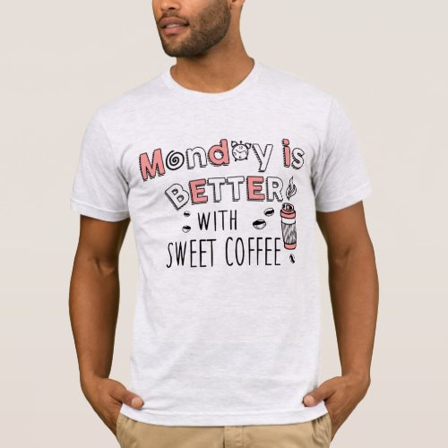 Monday is better with sweet coffee T_Shirt