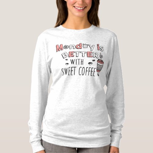 Monday is better with sweet coffee T_Shirt