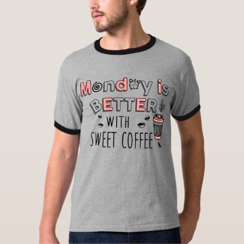 Monday is better with sweet coffee T_Shirt