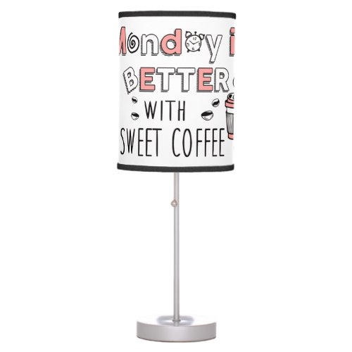 Monday is better with sweet coffee Table Lamp