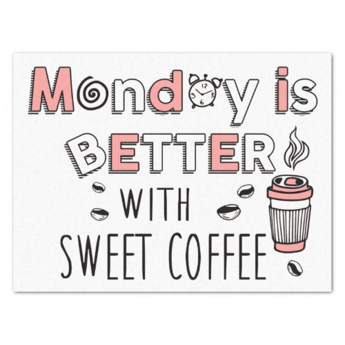 Monday is better with sweet coffee  tissue paper