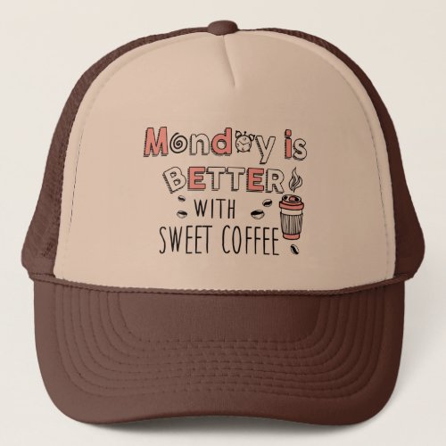 Monday is better with sweet coffee trucker hat
