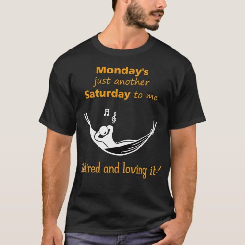 Monday Is Just Another Saturday To Me Retired T_Shirt