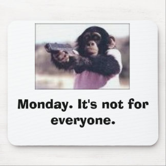 Monday. It's not for everyone. Mouse Pad