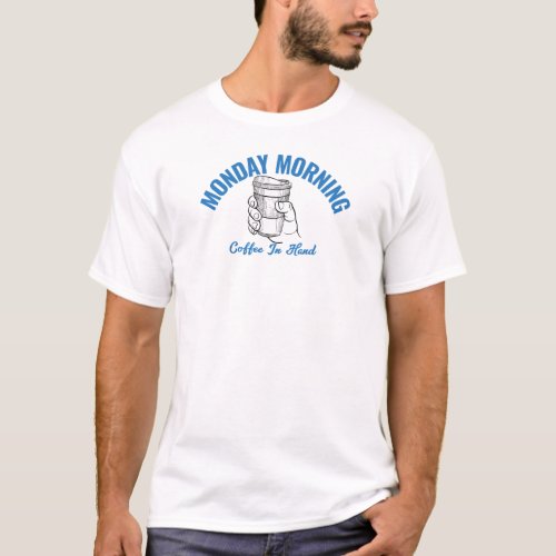 Monday Morning Coffee In Hand  T_Shirt