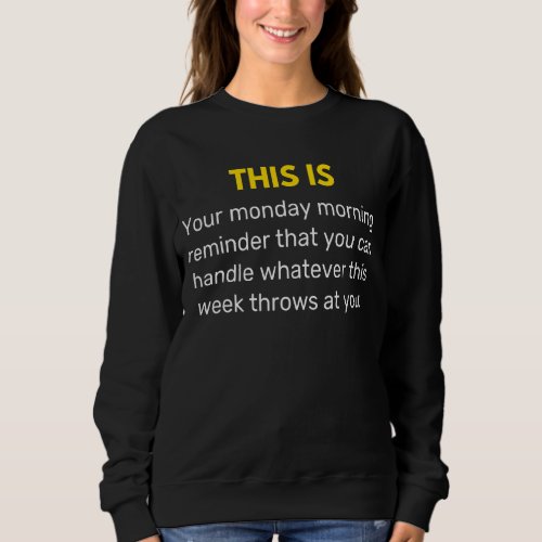 Monday Motivational Quote To Handle The Whole Week Sweatshirt