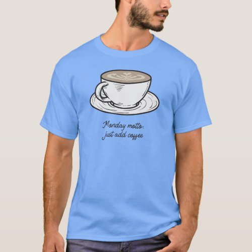 Monday Motto Just Add Coffee T_Shirt