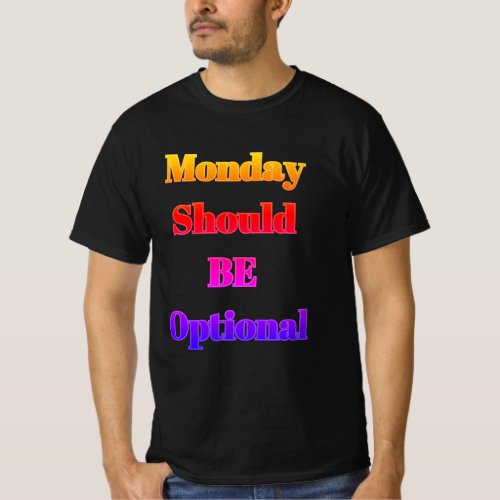 monday should be optional T_Shirt