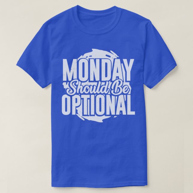 Monday Should Be Optional  T-Shirt (Design Front)