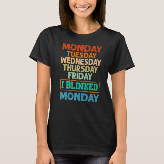 Monday Tuesday Wednesday Thursday Friday I Blinked T-Shirt