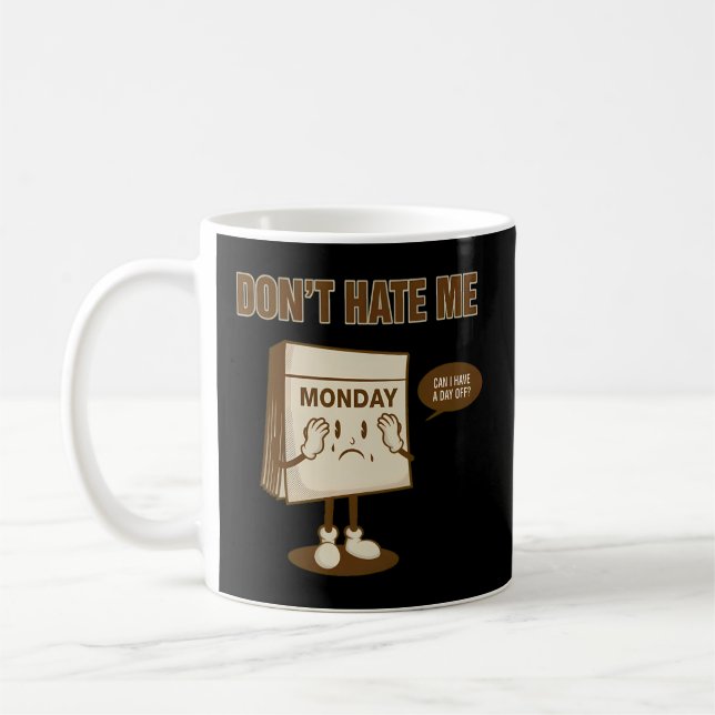 Monday Wants A Day Off Too Don'T Hate Monday Coffee Mug (Left)