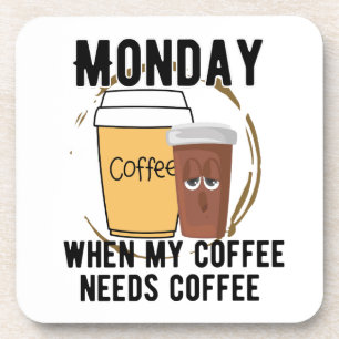 Monday, when my coffee needs coffe.w beverage coaster