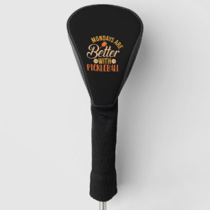Mondays are Better with Pickleball Dink Sport Golf Head Cover