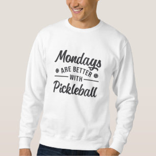 Mondays Are Better With Pickleball Player Gift Sweatshirt