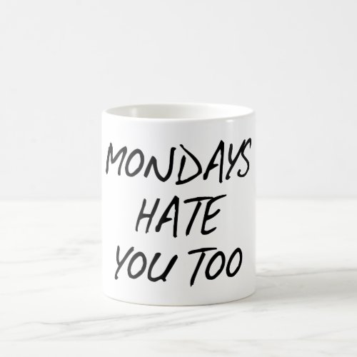 MONDAYS HATE YOU TOO COFFEE MUG