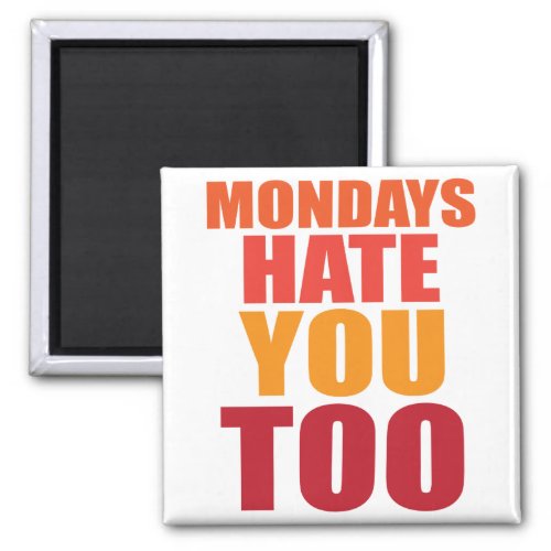 Mondays hate you too magnet