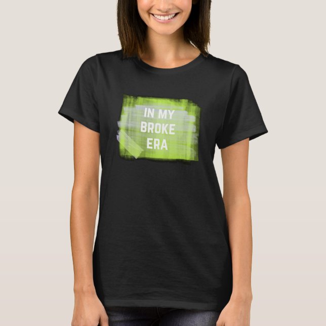 Money Broke Era Poverty Cash Dollar  Catchphrase T-Shirt (Front)