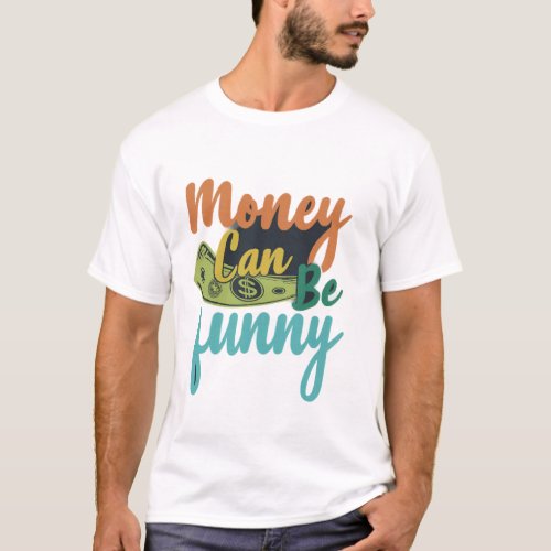 Money Can Be Funny Bold and Colorful T_Shirt