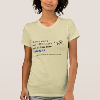 Money Can Buy Happiness  Horses T-shirt by Kingdomofhorses at Zazzle