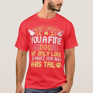 money can buy you a fine dog  T-Shirt