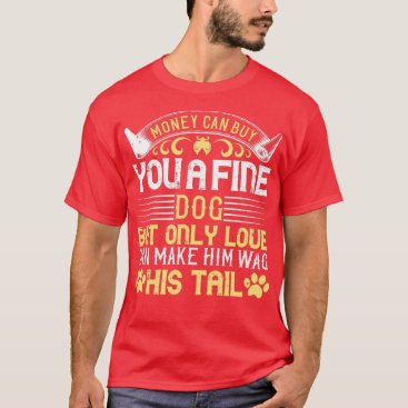 money can buy you a fine dog T-Shirt money can buy you a fine dog T-Shirt