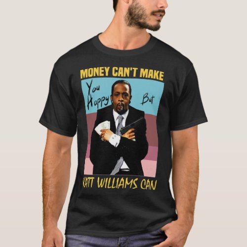 Money Can_t Make You Happy But KATT WILLIAMS Can  T_Shirt
