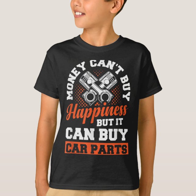Money Can't Buy Hapness But It Can Buy Car Parts  T-Shirt (Front)