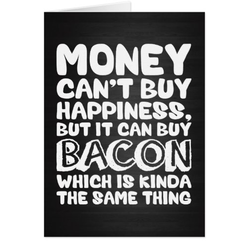 Money Cant Buy Happiness But It Can Buy Bacon