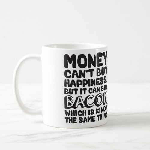 Money Cant Buy Happiness But It Can Buy Bacon Coffee Mug