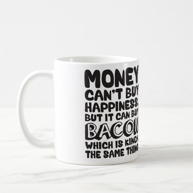 Money Can't Buy Happiness, But It Can Buy Bacon Coffee Mug (Left)