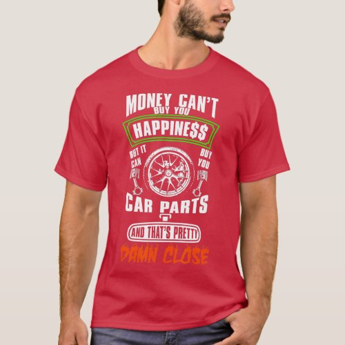 Money Cant buy Happiness but It Can Buy Car Parts  T_Shirt