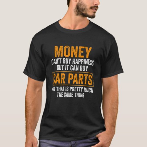 Money Cant Buy Happiness But It Can Buy Car Parts T_Shirt