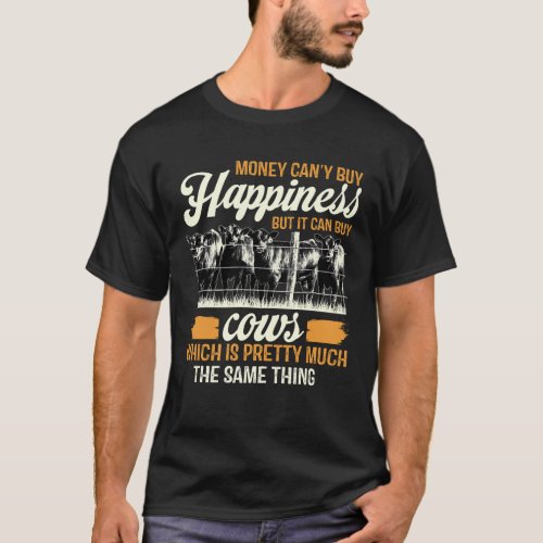 Money Cant Buy Happiness But It Can Buy Cows Funn T_Shirt