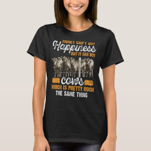 Money Can't Buy Happiness But It Can Buy Cows Whic T-Shirt