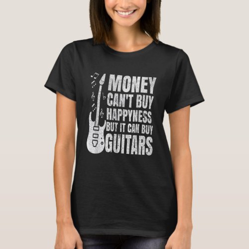   Money Cant Buy Happiness But It Can Buy Guitars T_Shirt