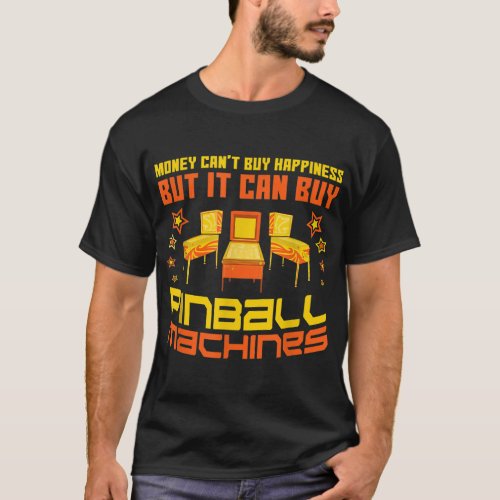 Money Cant Buy Happiness But It Can Buy Pinball Ma T_Shirt