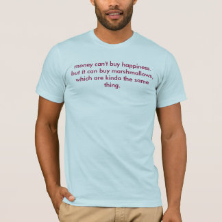 money can't buy happiness. but.... T-Shirt