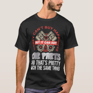 Money Cant Buy Happiness Car Parts Funny   T-Shirt