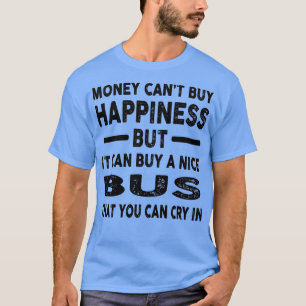 Money Cant Buy Happiness Funny Bus Joke 2 T-Shirt