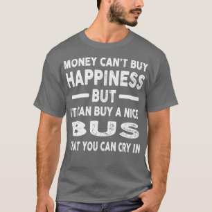 Money Cant Buy Happiness Funny Bus Joke T-Shirt