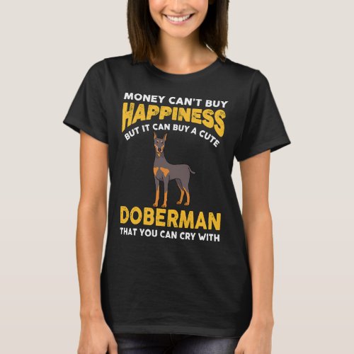Money Cant Buy Happiness Funny Doberman  816 T_Shirt
