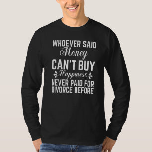 Money Cant Buy Happiness Never Paid for Divorce T-Shirt