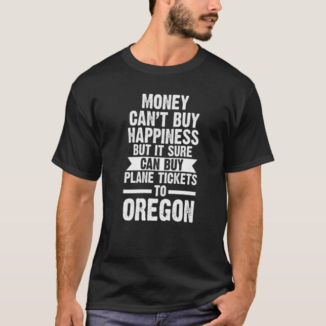 money can't buy happiness Oregon America USA Orego T-Shirt (Front)