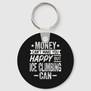 Money Can't Make Happy But Ice Climbing Can - Ice Keychain