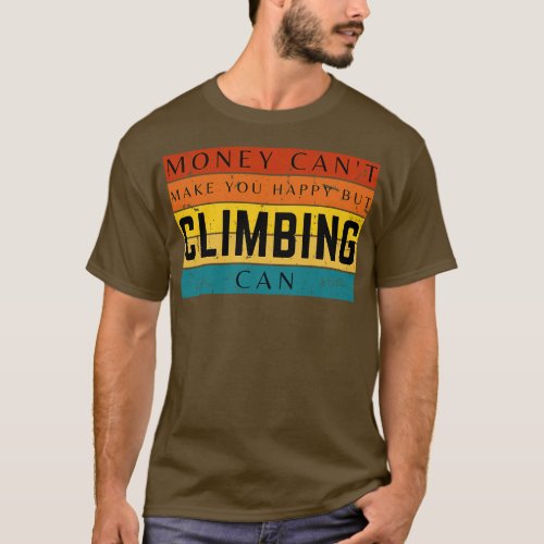 Money Cant Make You Happy But Climbing Can T_Shirt
