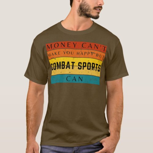 Money Cant Make You Happy But Combat Sports Can T_Shirt